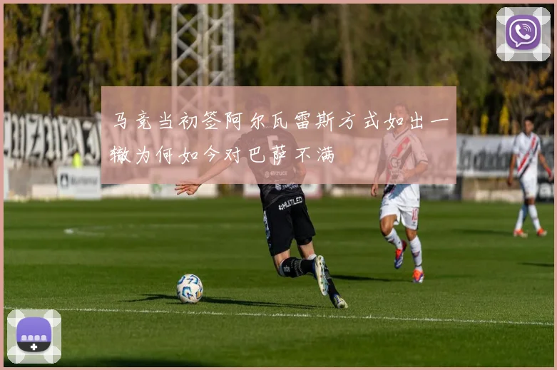 马竞当初签阿尔瓦雷斯方式如出一辙为何如今对巴萨不满