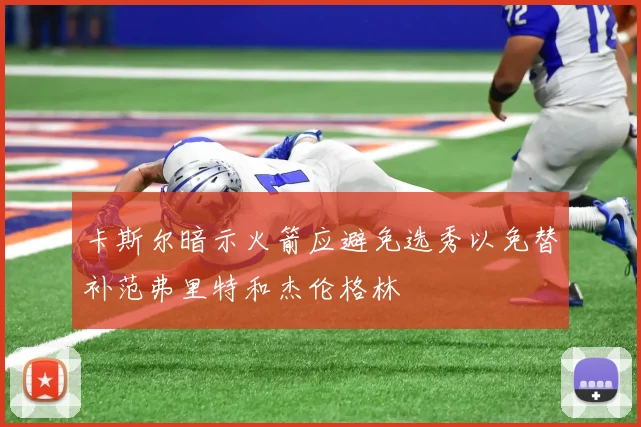 卡斯尔暗示火箭应避免选秀以免替补范弗里特和杰伦格林